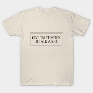 Give 'Em Pumpkin To Talk About T-Shirt